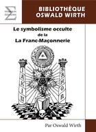 Couverture du livre « Le symbolisme occulte de la franc-maçonnerie » de Oswald Wirth aux éditions Complicites