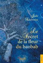 Couverture du livre « Le secret de la fleur du baobab » de Edelweiss Jade aux éditions Jets D'encre