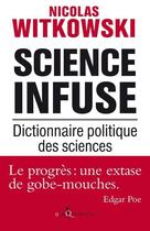 Couverture du livre « Science infuse ; dictionnaire politique des sciences » de Nicolas Witkowski aux éditions Don Quichotte