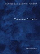 Couverture du livre « C'est ce que l'on désire » de Franck Smith et Claude Favre et Jean-Philippe Cazier aux éditions Editions Lanskine
