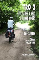 Couverture du livre « Tro 2 : 4 voyages à vélo au long cours » de Loic Jubin aux éditions Jacques Flament