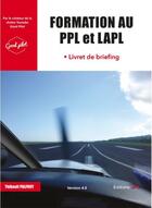 Couverture du livre « Formation au PPL et LAPL ; livret de briefing » de Thibault Palfroy aux éditions Jpo