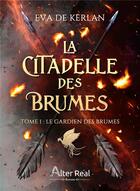 Couverture du livre « La citadelle des brumes Tome 1 : le gardien des brumes » de Eva De Kerlan aux éditions Alter Real