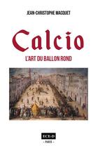 Couverture du livre « Calcio ; l'art du ballon rond » de Jean-Claude Macquet aux éditions Ece-d