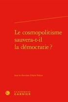 Couverture du livre « Le cosmopolitisme sauvera-t-il la démocratie ? » de Alain Policar aux éditions Classiques Garnier