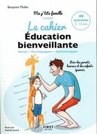 Couverture du livre « Le cahier d'éducation bienveillante » de Nathalie Jomard et Benjamin Muller aux éditions First