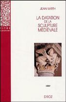 Couverture du livre « La datation de la sculpture médiévale » de Jean Wirth aux éditions Droz
