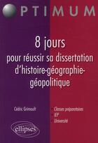 Couverture du livre « 8 jours pour réussir sa dissertation d'histoire-géographie-géopolitique » de Cedric Grimoult aux éditions Ellipses