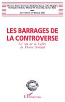 Couverture du livre « Les barrages de la controverse ; le cas de la vallée du fleuve sénégal » de  aux éditions L'harmattan