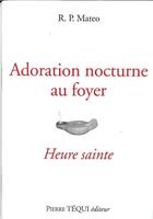 Couverture du livre « Adoration nocturne au foyer : Heure sainte » de Mateo R.-P. aux éditions Tequi