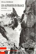 Couverture du livre « Les alpinistes en france, 1870-1950 ; une histoire culturelle » de Olivier Hoibian aux éditions L'harmattan