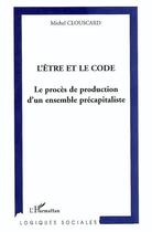 Couverture du livre « L'être et le code : Le procès de production d'un ensemble précapitaliste » de Michel Clouscard aux éditions L'harmattan