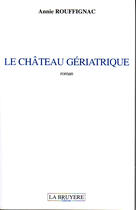 Couverture du livre « Le château gériatrique » de Annie Rouffignac aux éditions La Bruyere