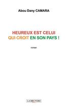 Couverture du livre « Heureux est celui qui croit en son pays ! » de Abou Dany Camara aux éditions La Bruyere