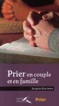 Couverture du livre « Prier en couple et en famille » de Jacques Gauthier aux éditions Presses De La Renaissance