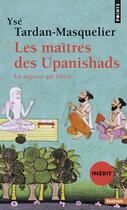 Couverture du livre « Les maîtres des Upanishads ; la sagesse qui libère » de Yse Tardan-Masquelier aux éditions Points
