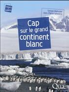 Couverture du livre « Cap sur le grand continent blanc » de Jean-Pierre Sylvestre et Sylvain Mahuzier aux éditions Quae