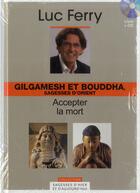 Couverture du livre « Gilgamesh et Bouddha ; sagesses d'Orient t.4 ; accepter la mort » de Luc Ferry aux éditions Societe Du Figaro