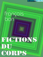 Couverture du livre « Fictions du corps » de Francois Bon aux éditions Tiers Livre