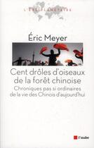 Couverture du livre « Cent drôles d'oiseaux de la forêt chinoise » de Eric Meyer aux éditions Editions De L'aube
