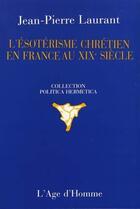 Couverture du livre « Esoterisme Chretien France Au Xixe » de Jean-Pierre Laurant aux éditions L'age D'homme
