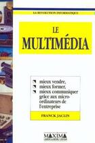 Couverture du livre « Le multimédia : mieux vendre, mieux former, mieux communiquer grâce au micro-ordinateurs entreprise » de Jaclin Franck aux éditions Maxima