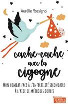 Couverture du livre « Cache-cache avec la cigogne : combat face à l'infertilité secondaire » de Aurelie Rossignol aux éditions La Boite A Pandore