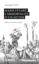 Couverture du livre « Marie Stuart, l'immortalité d'un mythe » de Monique Weis aux éditions Academie Royale De Belgique