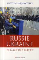 Couverture du livre « Russie-Ukraine ; de la guerre à la paix ? » de Antoine Arjakovsky aux éditions Parole Et Silence