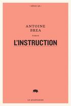 Couverture du livre « L'instruction » de Antoine Brea aux éditions Le Quartanier