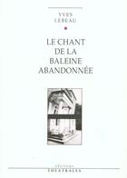 Couverture du livre « Le chant de la baleine abandonnee » de Yves Lebeau aux éditions Theatrales