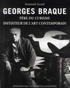 Couverture du livre « Georges Braque ; père du cubisme, initiateur de l'art contemporain » de Armand Israel aux éditions Catalogues Raisonnes