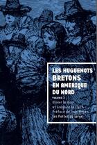 Couverture du livre « Les huguenots bretons en Amérique du nord Tome 1 » de Olivier Le Dour et Gregoire Le Clech aux éditions Les Portes Du Large