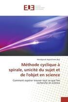 Couverture du livre « Methode cyclique a spirale, unicite du sujet et de l'objet en science - comment esperer trouver tout » de Beyi W A. aux éditions Editions Universitaires Europeennes