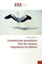 Couverture du livre « Transmission parasitaire chez les oiseaux migrateurs en Algerie » de Aicha Mammeria aux éditions Editions Universitaires Europeennes