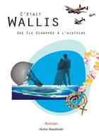 Couverture du livre « C'était Wallis, une île échapée à l'histoire » de Aloise Baudouin aux éditions Librinova