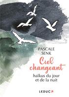 Couverture du livre « Ciel changeant ; haïkus du jour et de la nuit » de Pascale Senk aux éditions Leduc
