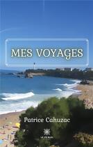 Couverture du livre « Mes voyages » de Cahuzac Patrice aux éditions Le Lys Bleu