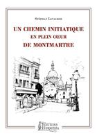 Couverture du livre « Un chemin initiatique en plein coeur de Montmartre » de Levacher Stephan aux éditions Hermesia