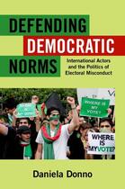 Couverture du livre « Defending Democratic Norms: International Actors and the Politics of E » de Donno Daniela aux éditions Oxford University Press Usa