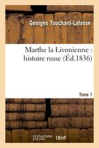 Couverture du livre « Marthe la livonienne : histoire russe. tome 1 » de Touchard-Lafosse-G aux éditions Hachette Bnf