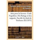 Couverture du livre « Acte pour la licence. Code Napoléon. Du Partage et des rapports, et notamment de la composition : du patrimoine pour déterminer la réserve. Code de commerce. Des Livres de commerce » de Battant De Pommerol aux éditions Hachette Bnf