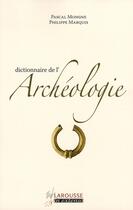 Couverture du livre « Dictionnaire de l'archéologie » de Pascal Mongne et Philippe Marquis aux éditions Larousse