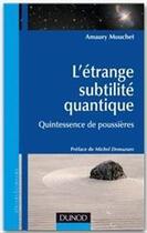 Couverture du livre « L'étrange subtilité quantique ; quintessence de poussières » de Amaury Mouchet aux éditions Dunod