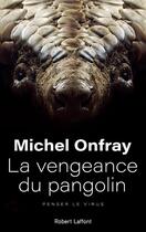 Couverture du livre « La vengeance du pangolin ; penser le virus » de Michel Onfray aux éditions Robert Laffont