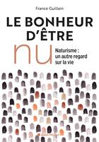 Couverture du livre « Le bonheur d'être nu ; naturisme : un autre regard sur la vie » de France Guillain aux éditions Albin Michel