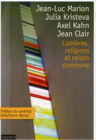 Couverture du livre « Lumières, religions et raison commune » de Jean Clair et Axel Kahn et Jean-Luc Marion et Julia Kristeva aux éditions Bayard