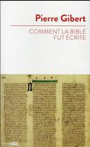 Couverture du livre « Comment la Bible fut écrite » de Pierre Gibert aux éditions Bayard