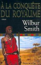 Couverture du livre « A la conquete du royaume » de Wilbur Smith aux éditions Presses De La Cite