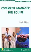 Couverture du livre « Comment manager son equipe » de Denis Ribierre aux éditions Elsevier-masson